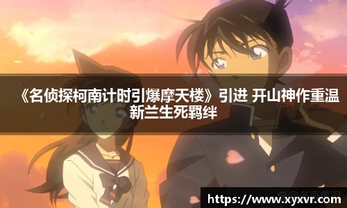 《名侦探柯南计时引爆摩天楼》引进 开山神作重温新兰生死羁绊